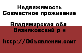 Недвижимость Совместное проживание. Владимирская обл.,Вязниковский р-н